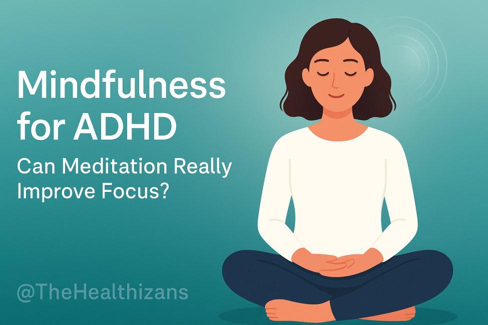 Mindfulness for ADHD: Can Meditation Really Improve Focus?